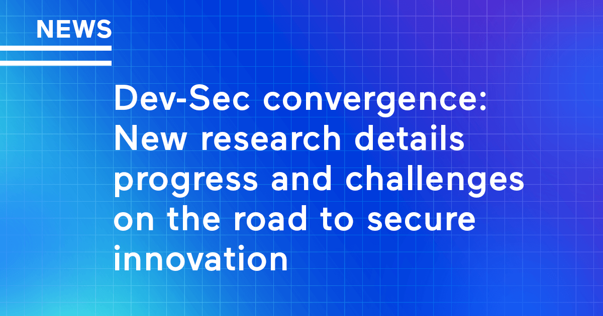 Dev-Sec convergence: New research details progress and challenges on the road to secure innovation