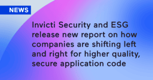 Invicti Security and ESG Release New Report on How Companies are Shifting Left and Right for Higher Quality, Secure Application Code