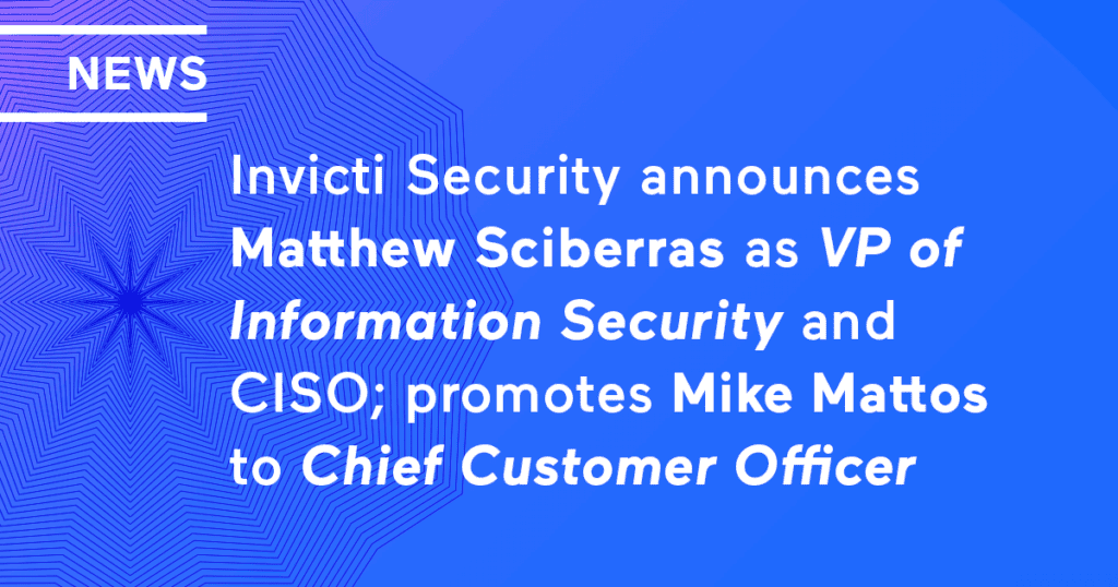 Invicti Security announces Matthew Sciberras as VP of Information Security and CISO; promotes Mike Mattos to Chief Customer Officer