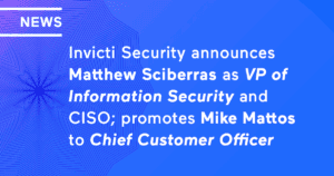Invicti Security announces Matthew Sciberras as VP of Information Security and CISO; promotes Mike Mattos to Chief Customer Officer