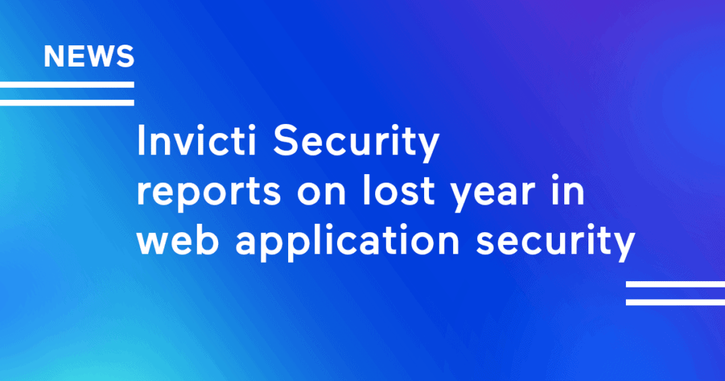 Invicti Security Reports on Lost Year in Web Application Security