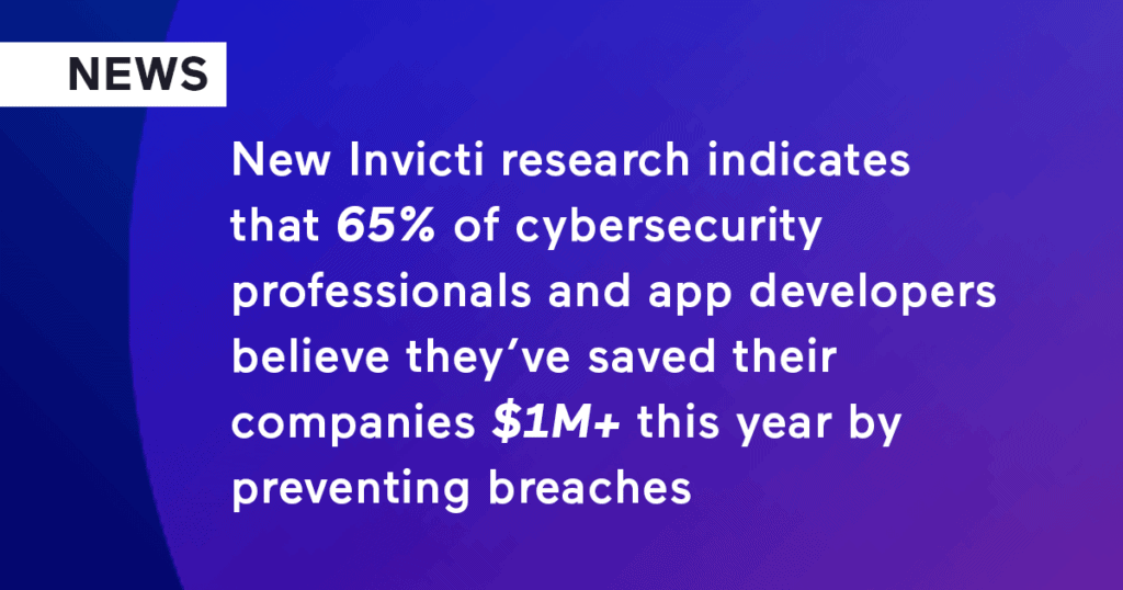 New Invicti research indicates that 65% of cybersecurity professionals and app developers believe they’ve saved their companies $1M+ this year by preventing breaches