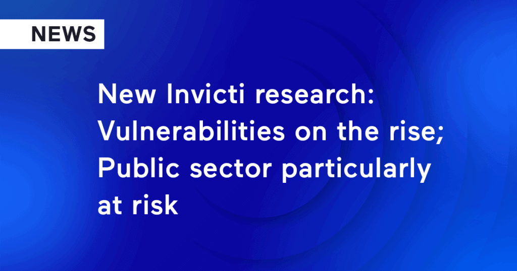 New Invicti Research: Vulnerabilities on the Rise; Public Sector Particularly at Risk